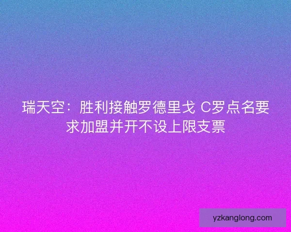 瑞天空：胜利接触罗德里戈 C罗点名要求加盟并开不设上限支票
